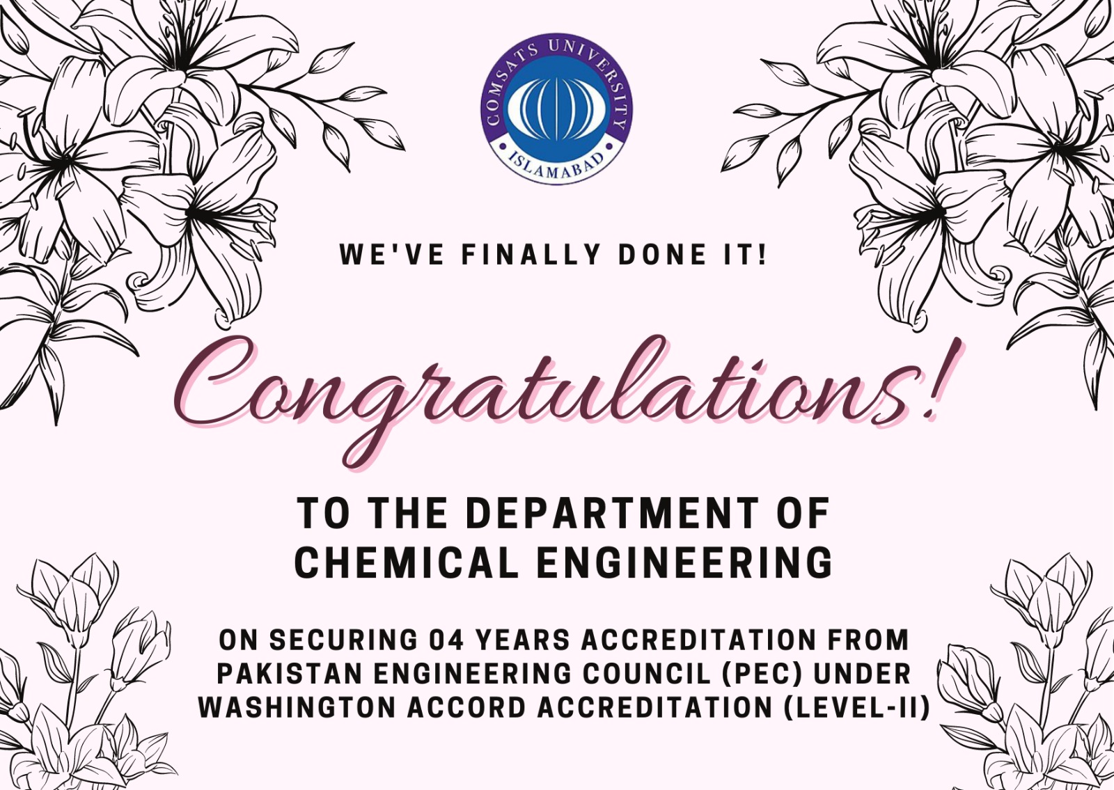 Four Years Accreditation granted by Pakistan Engineering Council (PEC) to our BS Chemical Engineering Program under Level-II (Washington Accord)